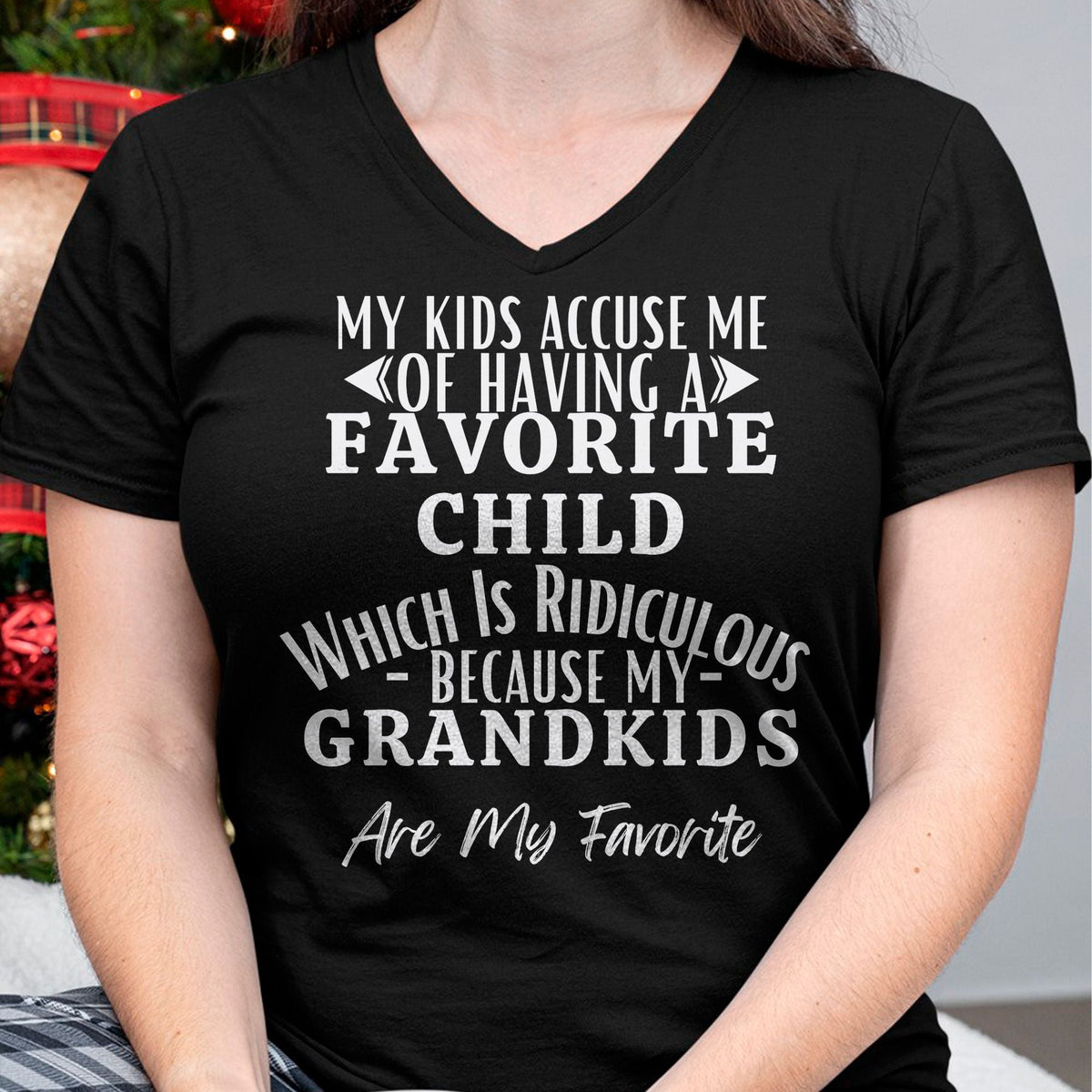 MY KIDS ACCUSE ME OF HAVING A FAVORITE CHILD WHICH IS RIDICULOUS BECAUSE MY GRANDKIDS ARE MY FAVORITE - From grandma NGHL00